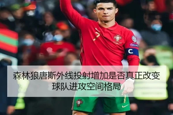 森林狼唐斯外线投射增加是否真正改变球队进攻空间格局
